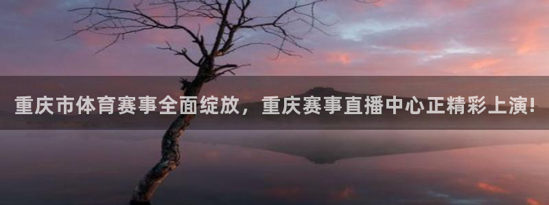 球神直播：重庆市体育赛事全面绽放，重庆赛事直播中心正精彩上演!
